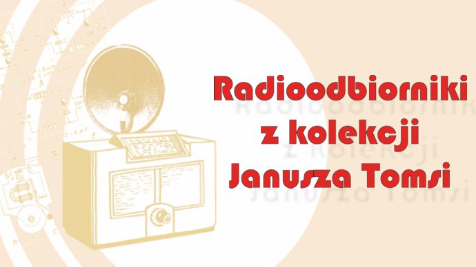 Wystawa pt. „Radioodbiorniki z kolekcji Janusza Tomsi”